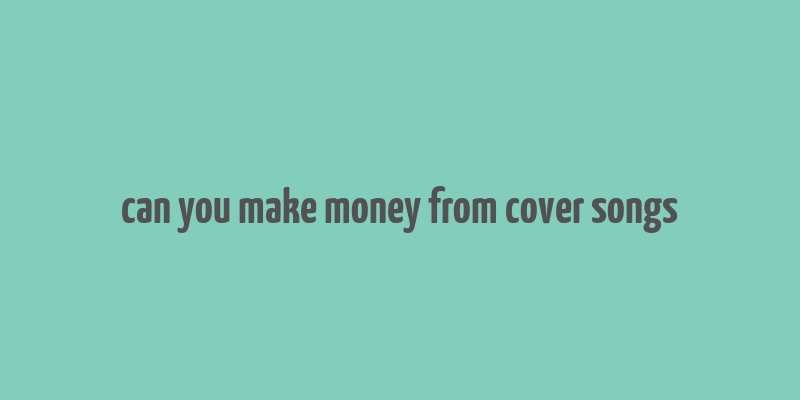 can you make money from cover songs