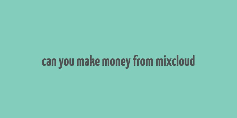 can you make money from mixcloud