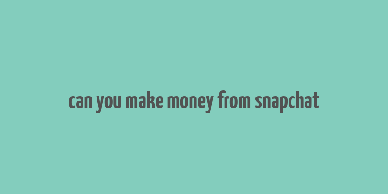 can you make money from snapchat