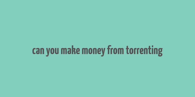 can you make money from torrenting