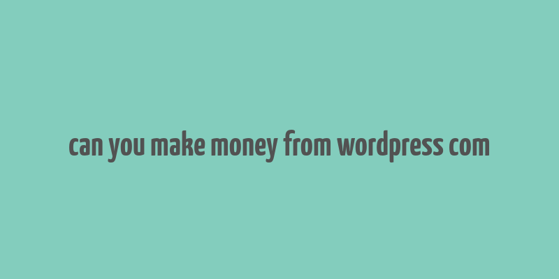 can you make money from wordpress com