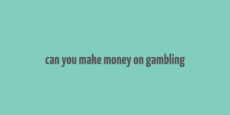 can you make money on gambling