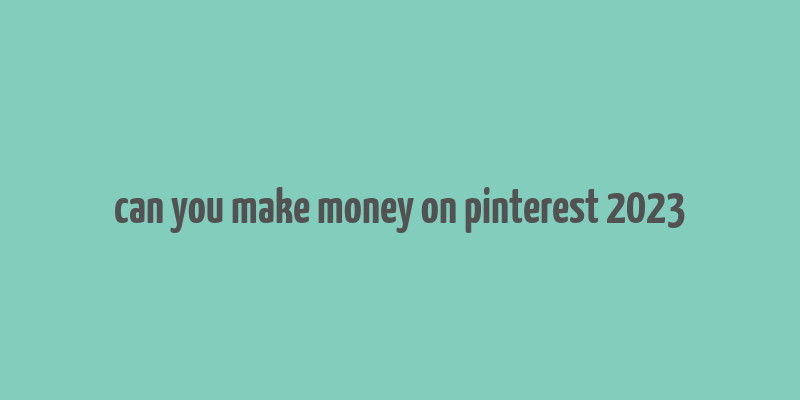 can you make money on pinterest 2023