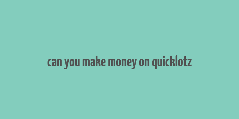 can you make money on quicklotz