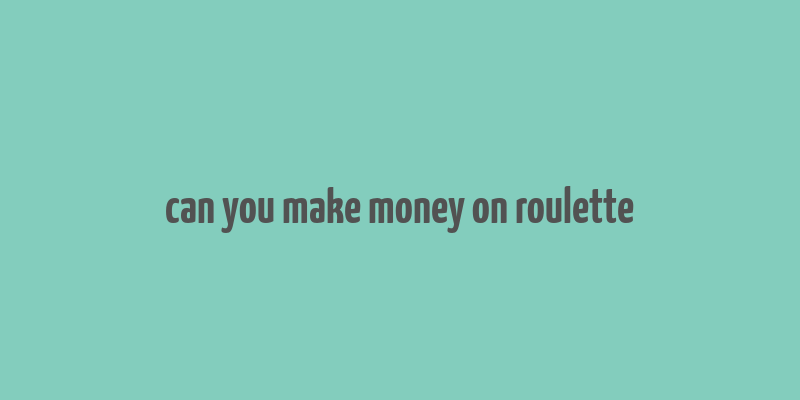 can you make money on roulette