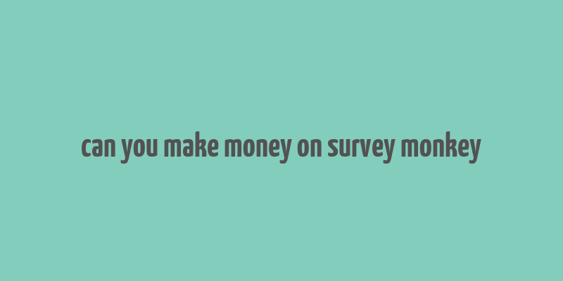 can you make money on survey monkey