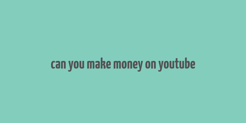 can you make money on youtube