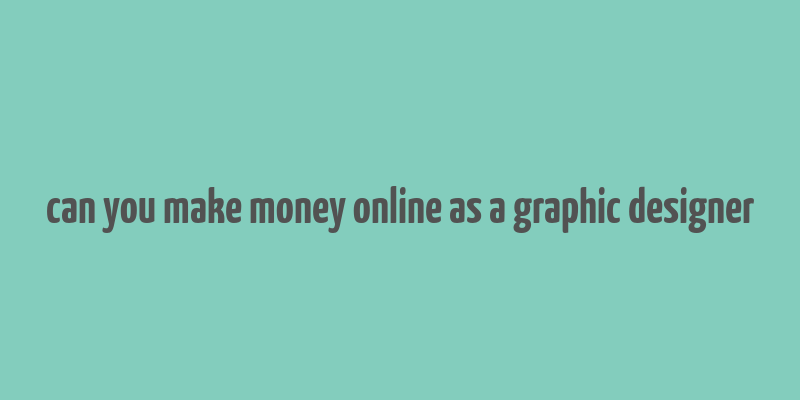 can you make money online as a graphic designer