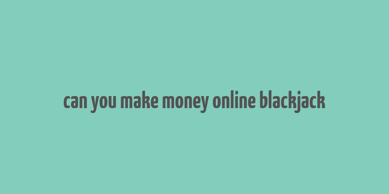 can you make money online blackjack