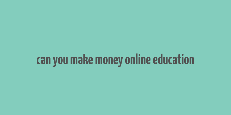 can you make money online education