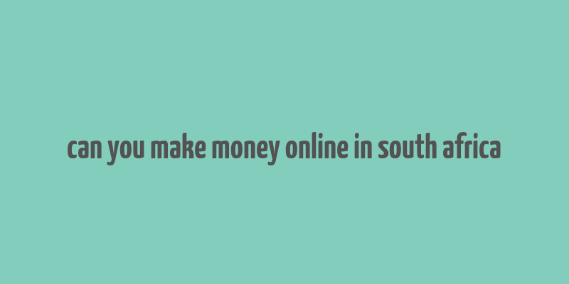 can you make money online in south africa