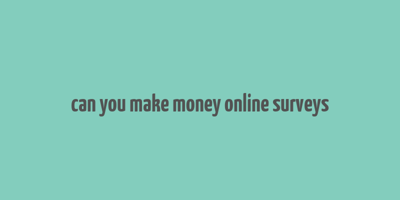 can you make money online surveys