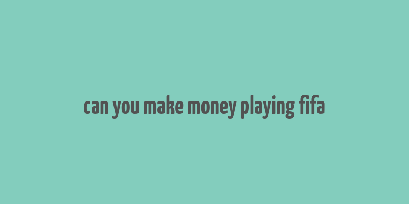 can you make money playing fifa