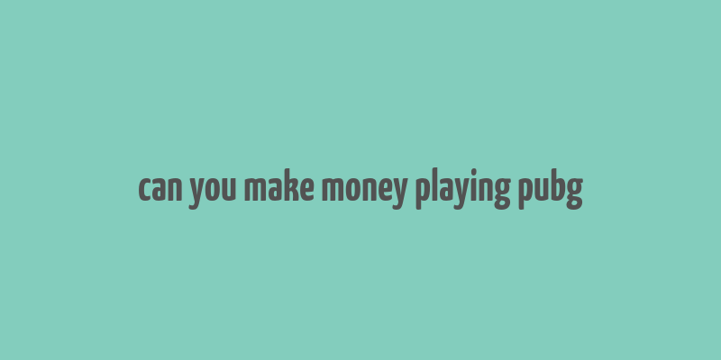 can you make money playing pubg