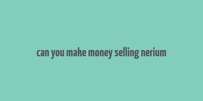 can you make money selling nerium