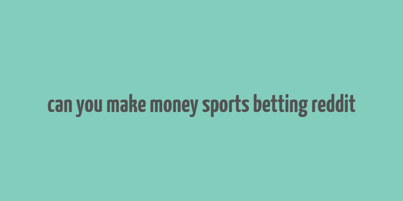 can you make money sports betting reddit