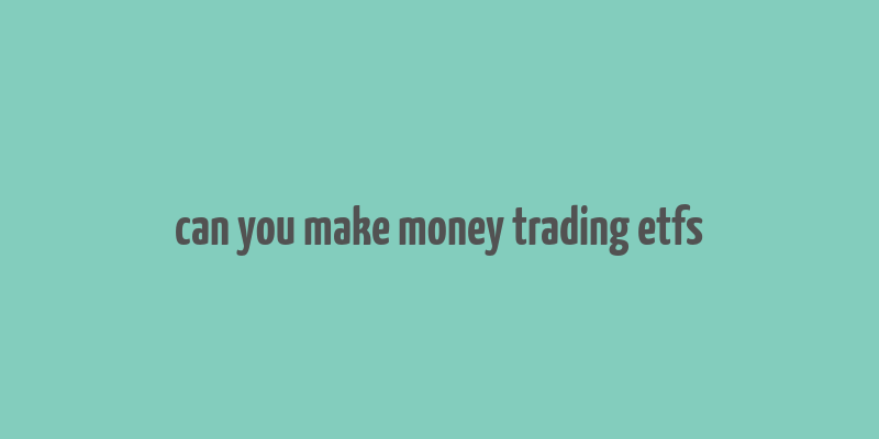 can you make money trading etfs