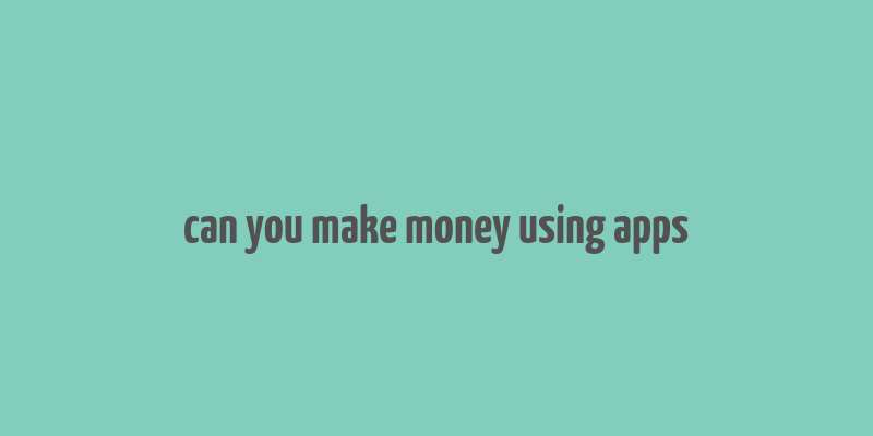 can you make money using apps