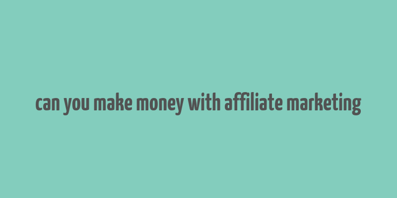 can you make money with affiliate marketing