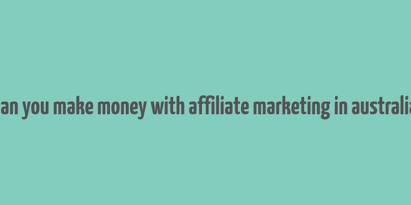 can you make money with affiliate marketing in australia