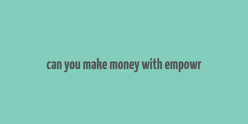 can you make money with empowr