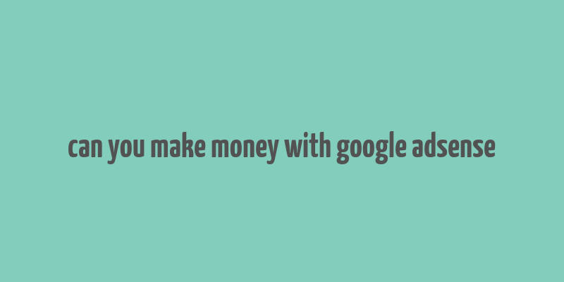 can you make money with google adsense