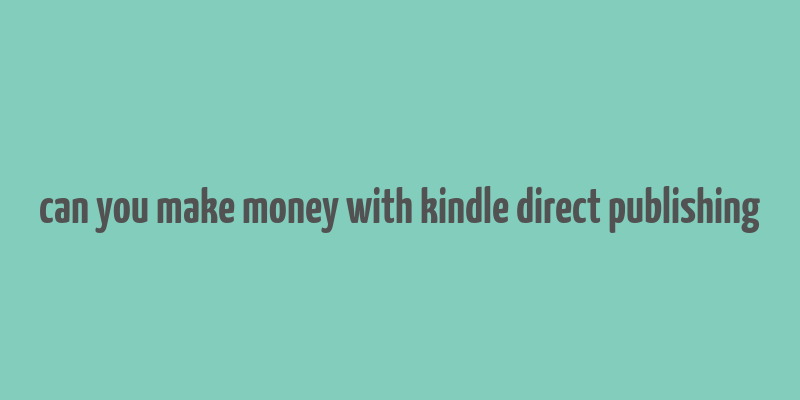 can you make money with kindle direct publishing