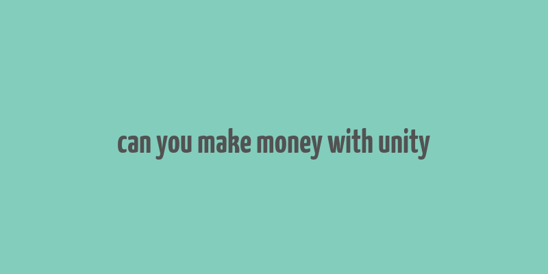 can you make money with unity