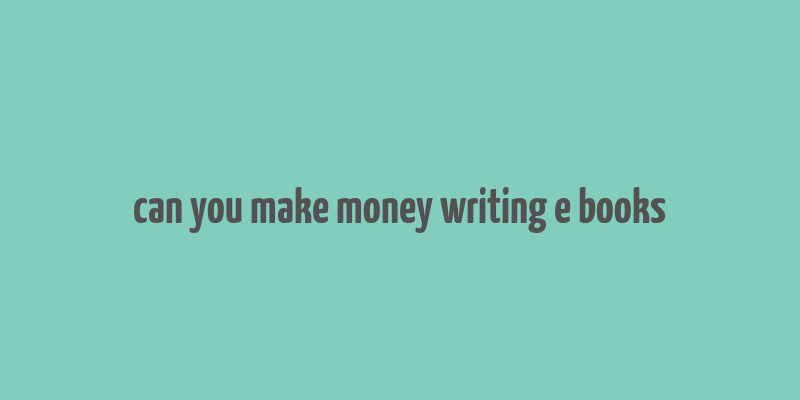 can you make money writing e books