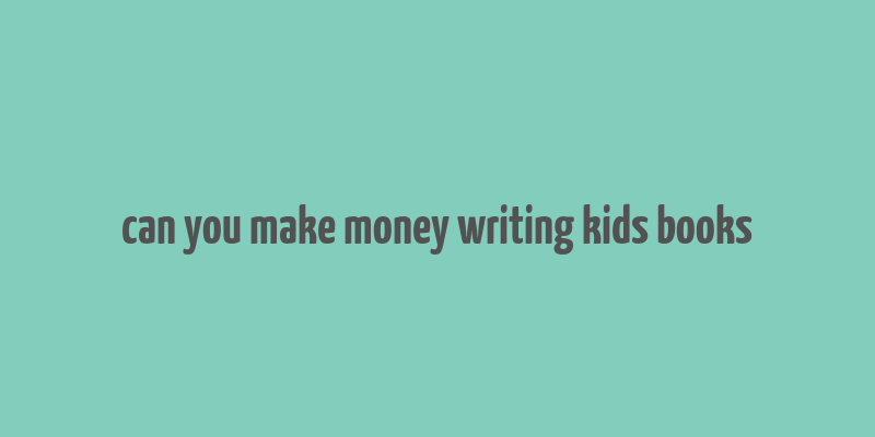 can you make money writing kids books