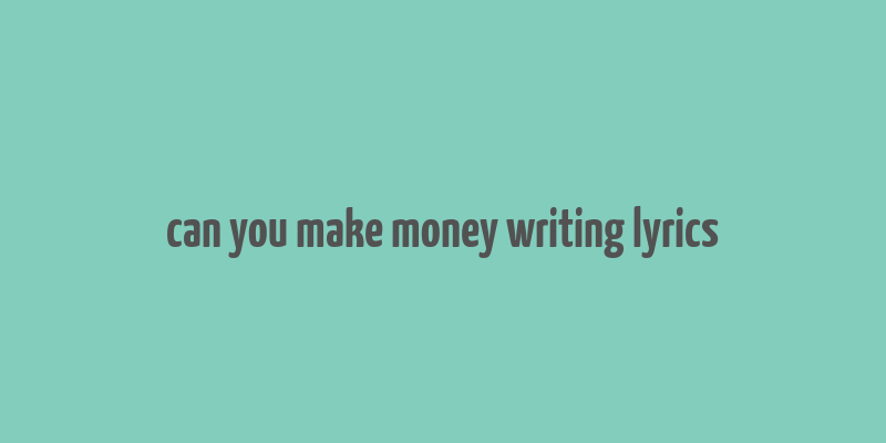 can you make money writing lyrics