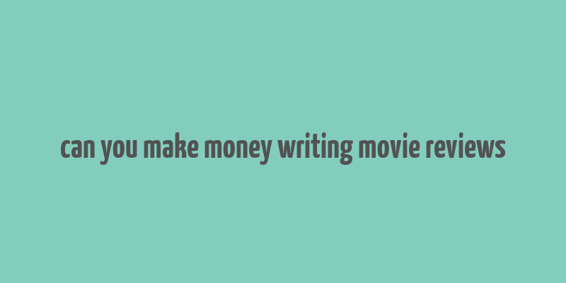 can you make money writing movie reviews