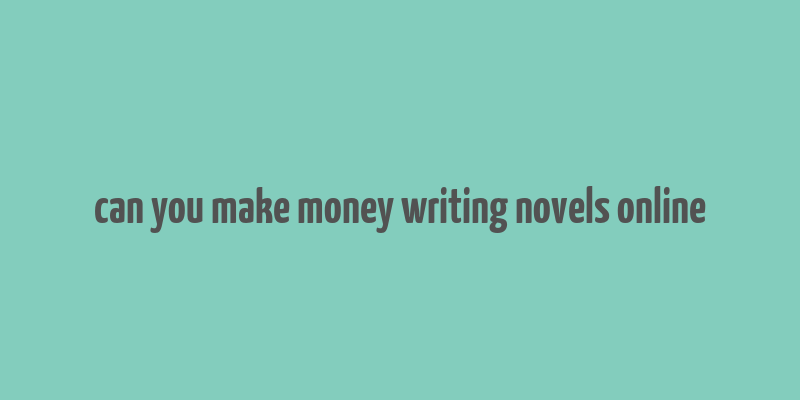 can you make money writing novels online