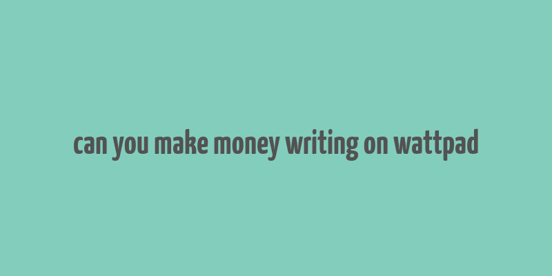 can you make money writing on wattpad