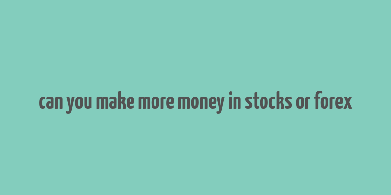 can you make more money in stocks or forex