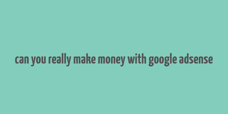 can you really make money with google adsense