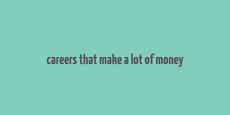 careers that make a lot of money