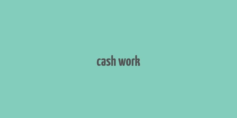 cash work