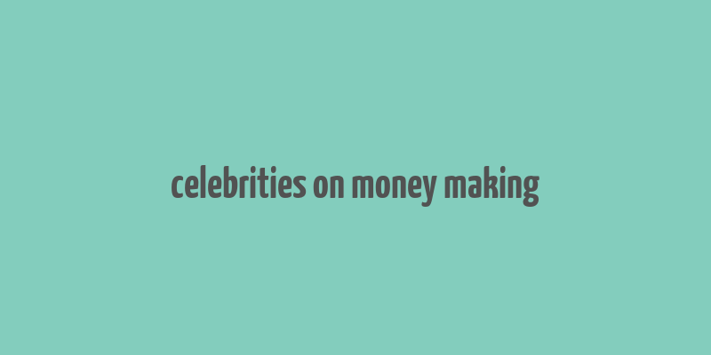 celebrities on money making