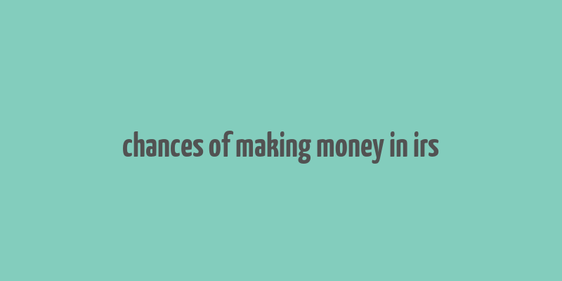 chances of making money in irs