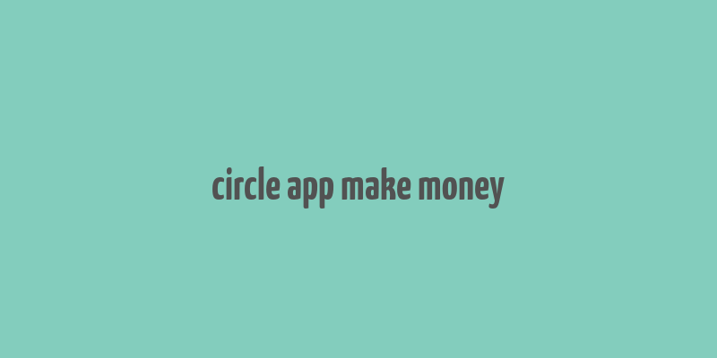 circle app make money