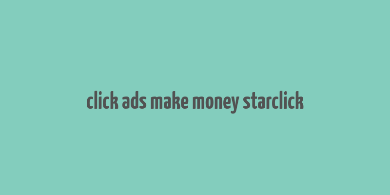 click ads make money starclick