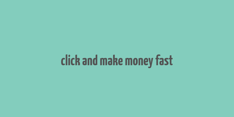 click and make money fast