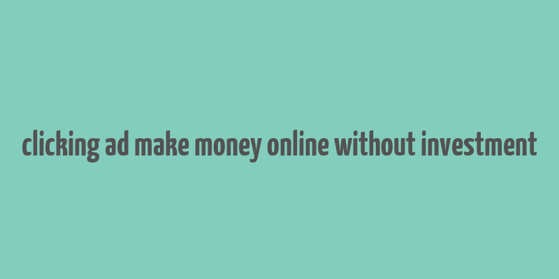 clicking ad make money online without investment