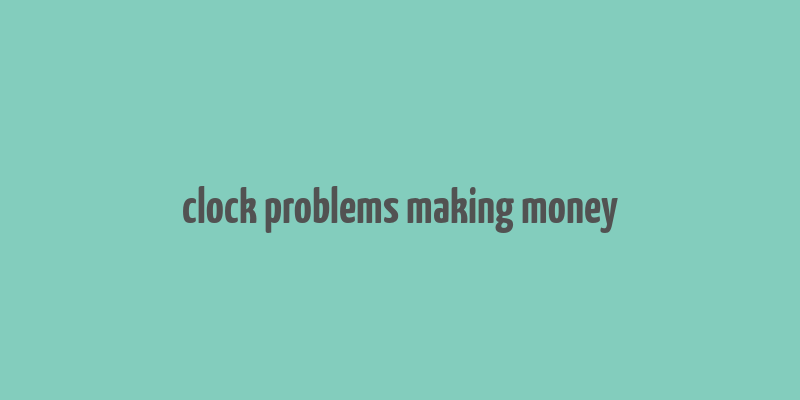 clock problems making money