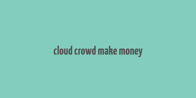 cloud crowd make money