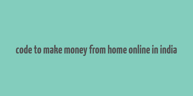 code to make money from home online in india