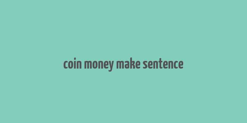 coin money make sentence