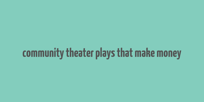 community theater plays that make money