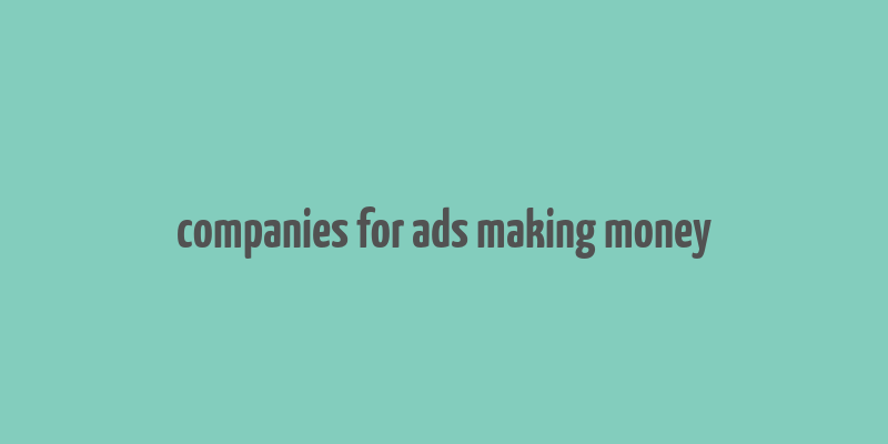 companies for ads making money